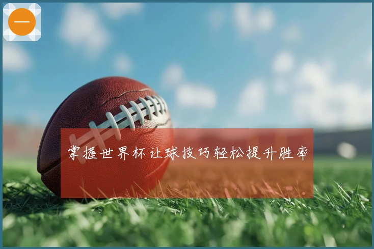 掌握世界杯让球技巧轻松提升胜率