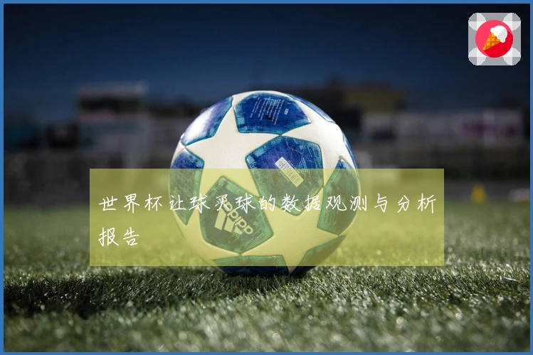 世界杯让球买球的数据观测与分析报告